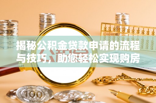 旺苍揭秘公积金贷款申请的流程与技巧，助您轻松实现购房梦