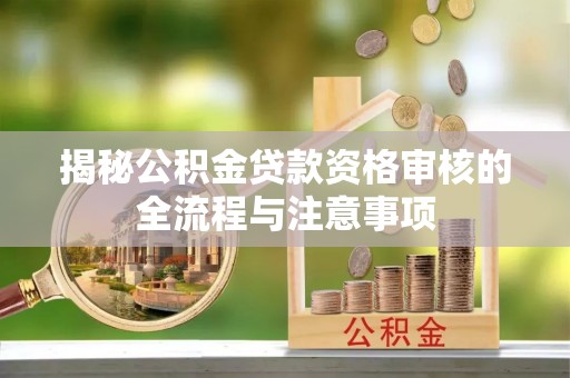 旺苍揭秘公积金贷款资格审核的全流程与注意事项