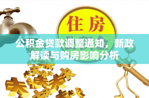 旺苍公积金贷款调整通知，新政解读与购房影响分析