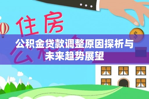 旺苍公积金贷款调整原因探析与未来趋势展望