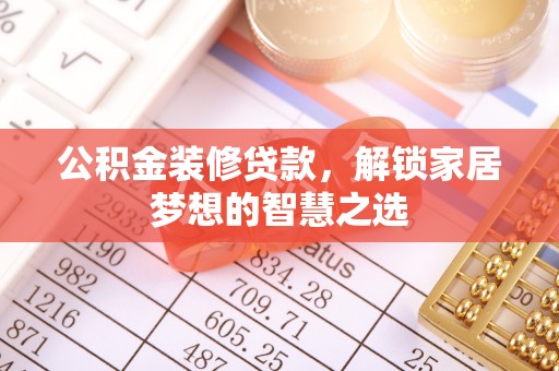 旺苍公积金装修贷款，解锁家居梦想的智慧之选