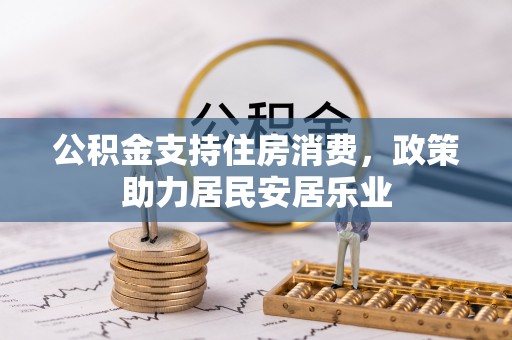 旺苍公积金支持住房消费，政策助力居民安居乐业