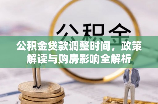 旺苍公积金贷款调整时间，政策解读与购房影响全解析