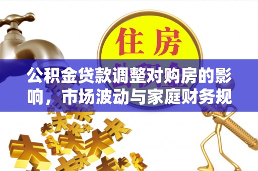 旺苍公积金贷款调整对购房的影响，市场波动与家庭财务规划