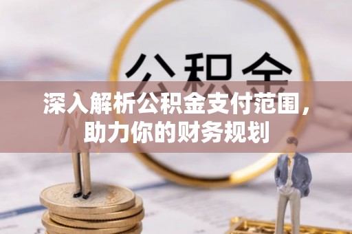 旺苍深入解析公积金支付范围，助力你的财务规划
