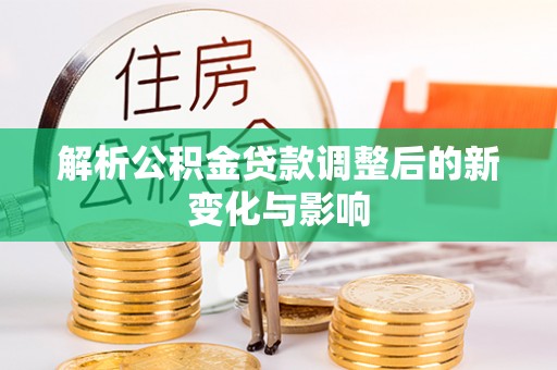 旺苍解析公积金贷款调整后的新变化与影响