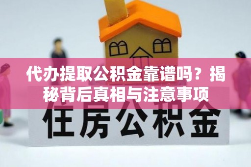 旺苍代办提取公积金靠谱吗？揭秘背后真相与注意事项