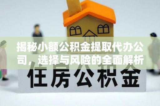 旺苍揭秘小额公积金提取代办公司，选择与风险的全面解析