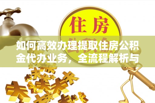 旺苍如何高效办理提取住房公积金代办业务，全流程解析与实用建议