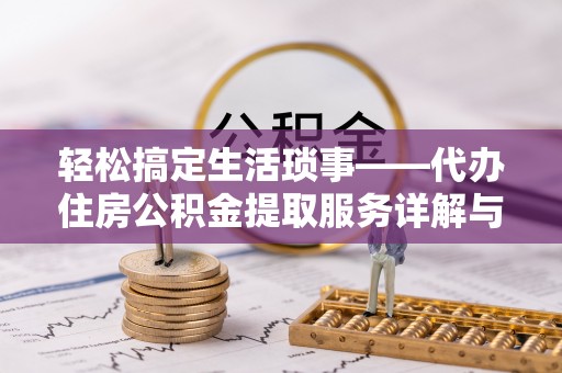 旺苍轻松搞定生活琐事——代办住房公积金提取服务详解与实用指南