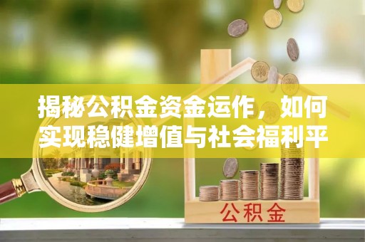 旺苍揭秘公积金资金运作，如何实现稳健增值与社会福利平衡