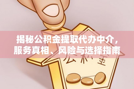 旺苍揭秘公积金提取代办中介，服务真相、风险与选择指南