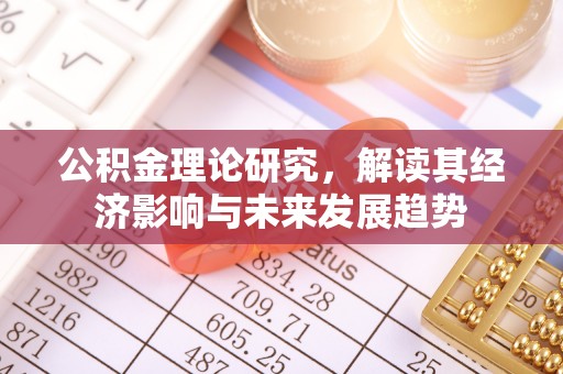 旺苍公积金理论研究，解读其经济影响与未来发展趋势
