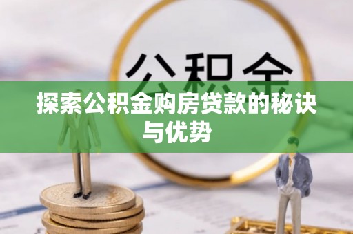 旺苍探索公积金购房贷款的秘诀与优势