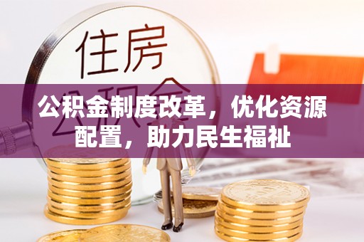 旺苍公积金制度改革，优化资源配置，助力民生福祉