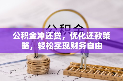 旺苍公积金冲还贷，优化还款策略，轻松实现财务自由
