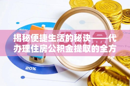 旺苍揭秘便捷生活的秘诀——代办理住房公积金提取的全方位指南