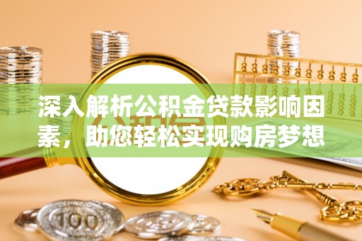 旺苍深入解析公积金贷款影响因素，助您轻松实现购房梦想