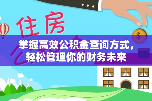 旺苍掌握高效公积金查询方式，轻松管理你的财务未来