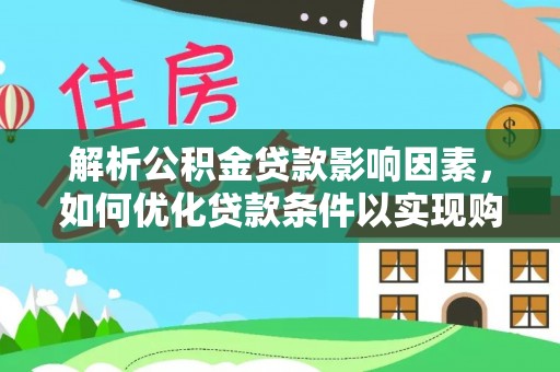 旺苍解析公积金贷款影响因素，如何优化贷款条件以实现购房梦想