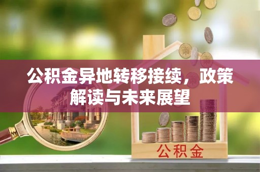 旺苍公积金异地转移接续，政策解读与未来展望