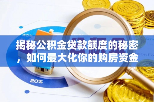 旺苍揭秘公积金贷款额度的秘密，如何最大化你的购房资金
