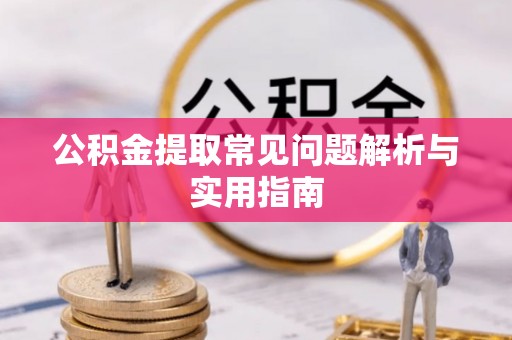 旺苍公积金提取常见问题解析与实用指南