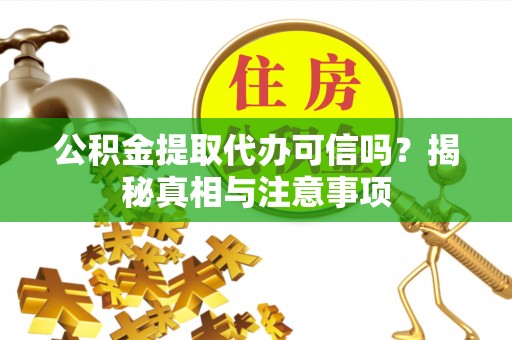 旺苍公积金提取代办可信吗？揭秘真相与注意事项