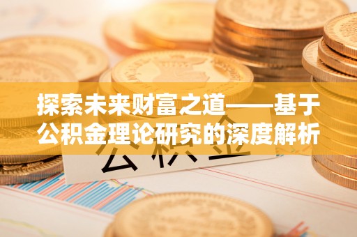 旺苍探索未来财富之道——基于公积金理论研究的深度解析