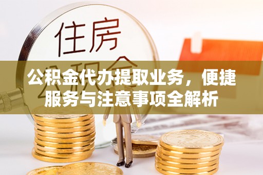旺苍公积金代办提取业务，便捷服务与注意事项全解析