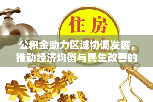 旺苍公积金助力区域协调发展，推动经济均衡与民生改善的新引擎