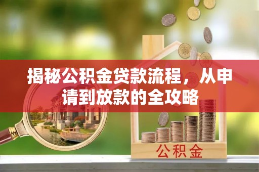 旺苍揭秘公积金贷款流程，从申请到放款的全攻略