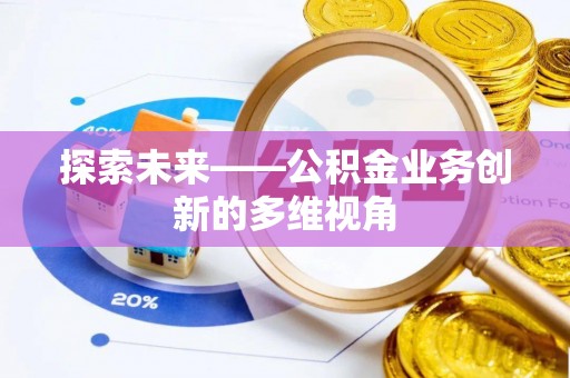 旺苍探索未来——公积金业务创新的多维视角