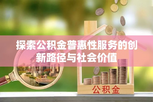 旺苍探索公积金普惠性服务的创新路径与社会价值