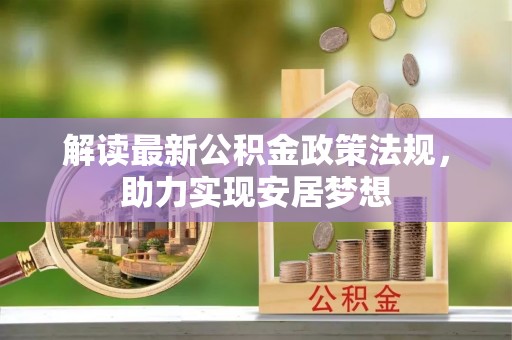 旺苍解读最新公积金政策法规，助力实现安居梦想