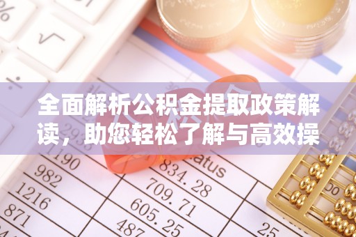 旺苍全面解析公积金提取政策解读，助您轻松了解与高效操作
