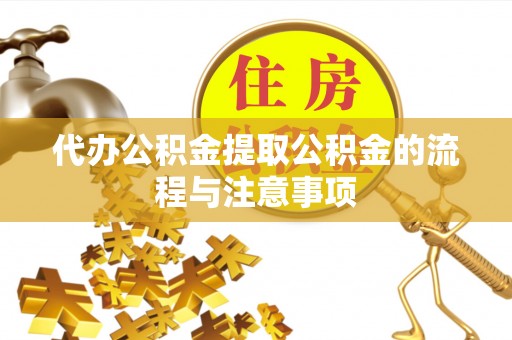 旺苍代办公积金提取公积金的流程与注意事项