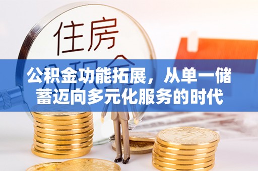 旺苍公积金功能拓展，从单一储蓄迈向多元化服务的时代