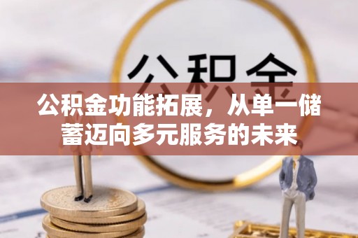 旺苍公积金功能拓展，从单一储蓄迈向多元服务的未来