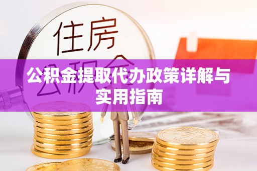 旺苍公积金提取代办政策详解与实用指南