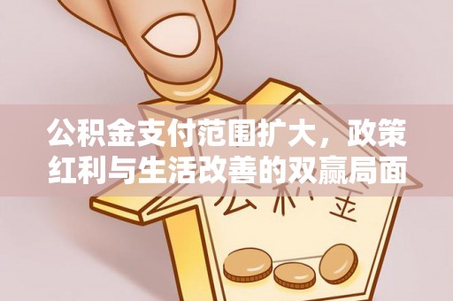 旺苍公积金支付范围扩大，政策红利与生活改善的双赢局面