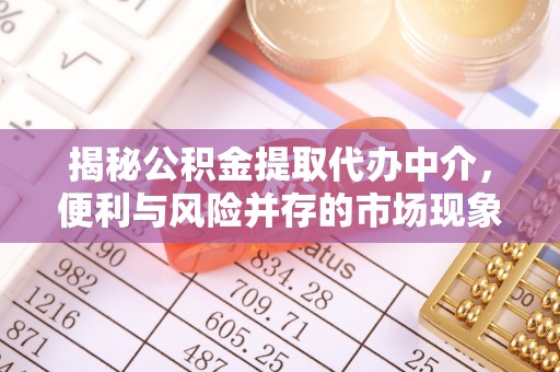 旺苍揭秘公积金提取代办中介，便利与风险并存的市场现象