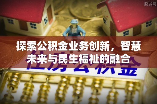 旺苍探索公积金业务创新，智慧未来与民生福祉的融合