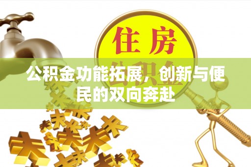 旺苍公积金功能拓展，创新与便民的双向奔赴