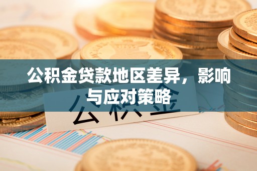 旺苍公积金贷款地区差异，影响与应对策略
