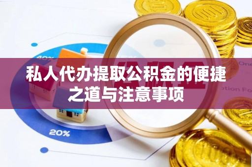旺苍私人代办提取公积金的便捷之道与注意事项