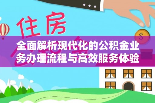 旺苍全面解析现代化的公积金业务办理流程与高效服务体验