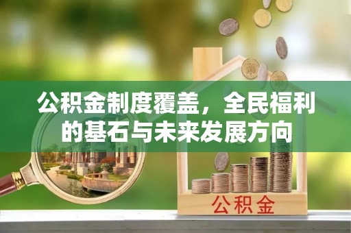 旺苍公积金制度覆盖，全民福利的基石与未来发展方向