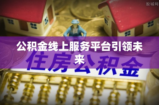 旺苍公积金线上服务平台引领未来