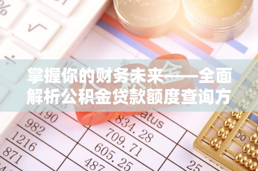 旺苍掌握你的财务未来——全面解析公积金贷款额度查询方法